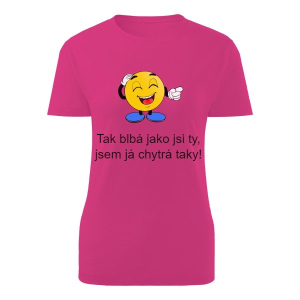 Tričko s potiskem tak blbá jako ty jsem já chytrá taky